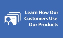Learn How Our Customers Use Our Products